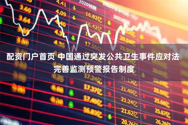 配资门户首页 中国通过突发公共卫生事件应对法 完善监测预警报告制度
